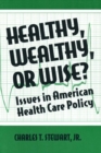 Healthy, Wealthy or Wise? : Issues in American Health Care Policy - eBook