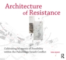 Architecture of Resistance : Cultivating Moments of Possibility within the Palestinian/Israeli Conflict - eBook