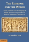 Emperor and the World : Exotic Elements and the Imaging of Middle Byzantine Imperial Power, Ninth to Thirteenth Centuries C.E. - eBook