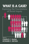 What Is a Case? : Exploring the Foundations of Social Inquiry - eBook