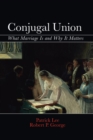 Conjugal Union : What Marriage Is and Why It Matters - eBook