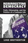 Resurrecting Democracy : Faith, Citizenship, and the Politics of a Common Life - eBook