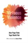 Virtuous Violence : Hurting and Killing to Create, Sustain, End, and Honor Social Relationships - eBook