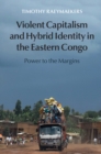 Violent Capitalism and Hybrid Identity in the Eastern Congo : Power to the Margins - eBook