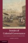 Ironies of Colonial Governance : Law, Custom and Justice in Colonial India - eBook