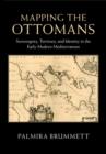 Mapping the Ottomans : Sovereignty, Territory, and Identity in the Early Modern Mediterranean - eBook