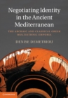 Negotiating Identity in the Ancient Mediterranean : The Archaic and Classical Greek Multiethnic Emporia - eBook