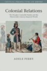 Colonial Relations : The Douglas-Connolly Family and the Nineteenth-Century Imperial World - eBook