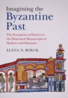 Imagining the Byzantine Past : The Perception of History in the Illustrated Manuscripts of Skylitzes and Manasses - eBook