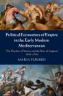 Political Economies of Empire in the Early Modern Mediterranean : The Decline of Venice and the Rise of England, 1450-1700 - eBook