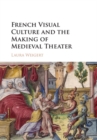 French Visual Culture and the Making of Medieval Theater - eBook