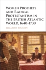 Women Prophets and Radical Protestantism in the British Atlantic World, 1640-1730 - eBook