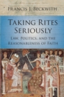 Taking Rites Seriously : Law, Politics, and the Reasonableness of Faith - eBook