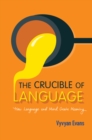 Crucible of Language : How Language and Mind Create Meaning - eBook