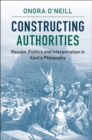 Constructing Authorities : Reason, Politics and Interpretation in Kant's Philosophy - eBook