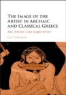 The Image of the Artist in Archaic and Classical Greece : Art, Poetry, and Subjectivity - eBook