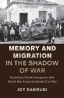 Memory and Migration in the Shadow of War : Australia's Greek Immigrants after World War II and the Greek Civil War - eBook