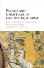 Pagans and Christians in Late Antique Rome : Conflict, Competition, and Coexistence in the Fourth Century - eBook