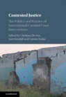 Contested Justice : The Politics and Practice of International Criminal Court Interventions - eBook