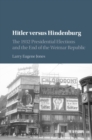 Hitler versus Hindenburg : The 1932 Presidential Elections and the End of the Weimar Republic - eBook