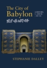 The City of Babylon : A History, c. 2000 BC - AD 116 - Book