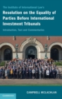 The Institute of International Law's Resolution on the Equality of Parties Before International Investment Tribunals : Introduction, Text and Commentaries - Book