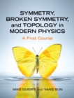 Symmetry, Broken Symmetry, and Topology in Modern Physics : A First Course - Book