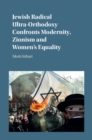 Jewish Radical Ultra-Orthodoxy Confronts Modernity, Zionism and Women's Equality - eBook