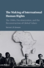 Making of International Human Rights : The 1960s, Decolonization, and the Reconstruction of Global Values - eBook