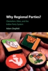Why Regional Parties? : Clientelism, Elites, and the Indian Party System - eBook