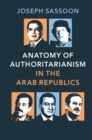 Anatomy of Authoritarianism in the Arab Republics - eBook