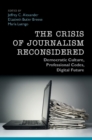 Crisis of Journalism Reconsidered : Democratic Culture, Professional Codes, Digital Future - eBook