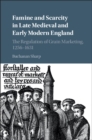 Famine and Scarcity in Late Medieval and Early Modern England : The Regulation of Grain Marketing, 1256-1631 - eBook