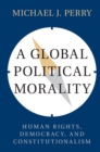 A Global Political Morality : Human Rights, Democracy, and Constitutionalism - Book