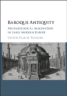 Baroque Antiquity : Archaeological Imagination in Early Modern Europe - eBook