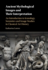 Ancient Mythological Images and their Interpretation : An Introduction to Iconology, Semiotics and Image Studies in Classical Art History - eBook