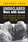 Undeclared Wars with Israel : East Germany and the West German Far Left, 1967-1989 - eBook