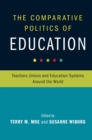 Comparative Politics of Education : Teachers Unions and Education Systems around the World - eBook