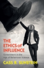 The Ethics of Influence : Government in the Age of Behavioral Science - eBook