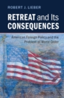 Retreat and its Consequences : American Foreign Policy and the Problem of World Order - eBook