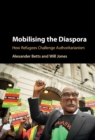 Mobilising the Diaspora : How Refugees Challenge Authoritarianism - eBook