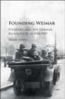 Founding Weimar : Violence and the German Revolution of 1918-1919 - eBook