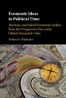 Economic Ideas in Political Time : The Rise and Fall of Economic Orders from the Progressive Era to the Global Financial Crisis - eBook