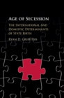 Age of Secession : The International and Domestic Determinants of State Birth - eBook