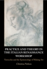 Practice and Theory in the Italian Renaissance Workshop : Verrocchio and the Epistemology of Making Art - eBook