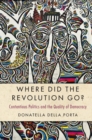 Where Did the Revolution Go? : Contentious Politics and the Quality of Democracy - eBook