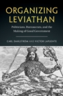 Organizing Leviathan : Politicians, Bureaucrats, and the Making of Good Government - eBook
