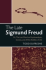 Late Sigmund Freud : Or, The Last Word on Psychoanalysis, Society, and All the Riddles of Life - eBook