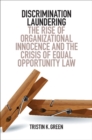 Discrimination Laundering : The Rise of Organizational Innocence and the Crisis of Equal Opportunity Law - eBook