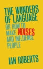 Wonders of Language : Or How to Make Noises and Influence People - eBook